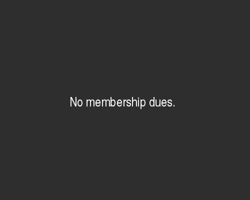 No membership dues.